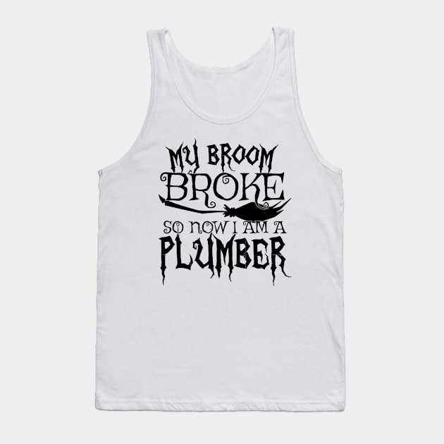 My Broom Broke So Now I Am A Plumber - Halloween design Tank Top by theodoros20